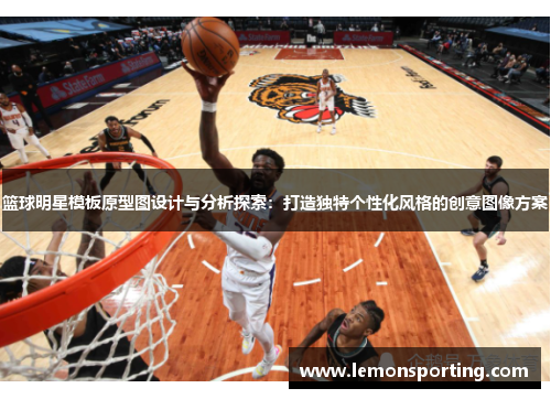 篮球明星模板原型图设计与分析探索：打造独特个性化风格的创意图像方案